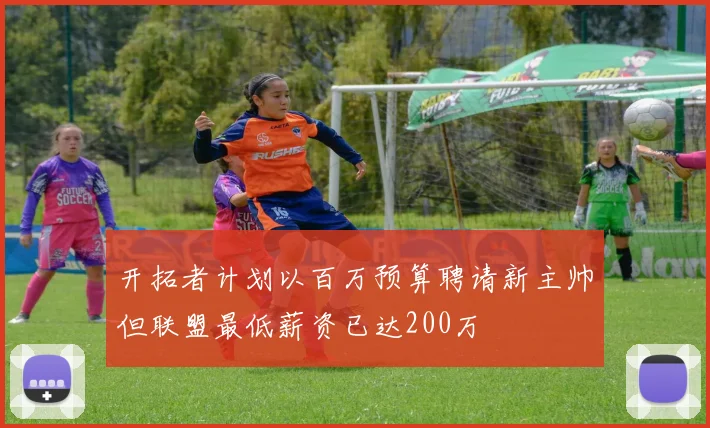 开拓者计划以百万预算聘请新主帅但联盟最低薪资已达200万