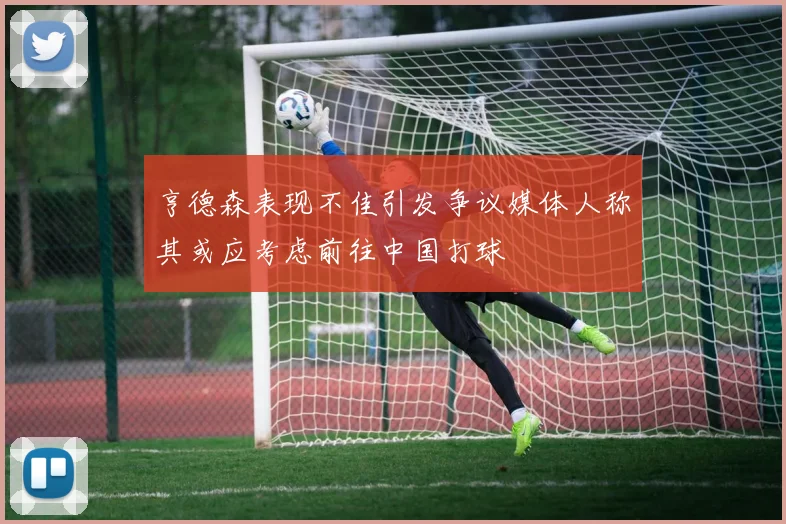 亨德森表现不佳引发争议媒体人称其或应考虑前往中国打球